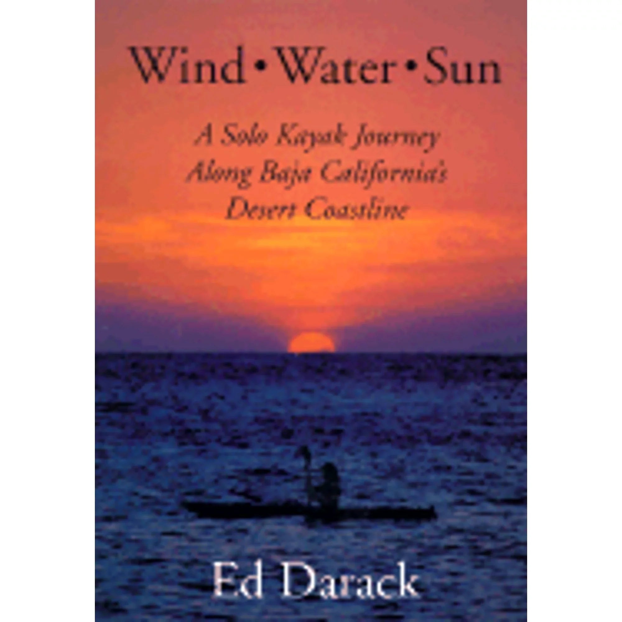 Pre-Owned Wind, Water, Sun: A Solo Kayak Journey Along Baja California's Desert Coastline (Hardcover 9781881663089) by Ed Darack